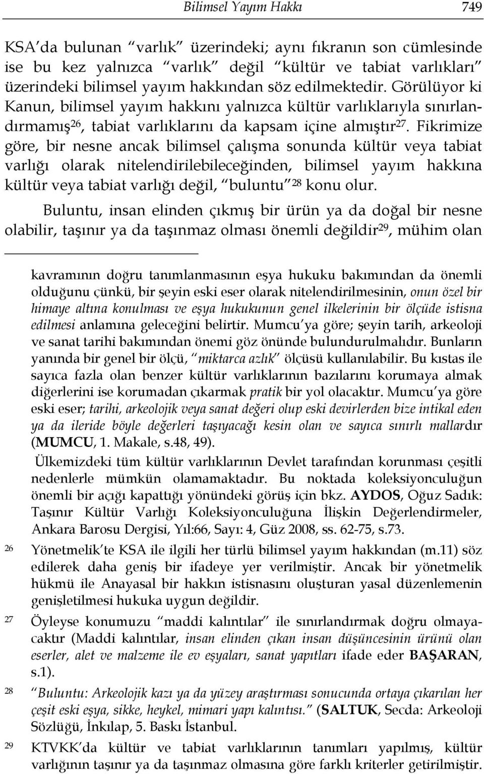 Fikrimize göre, bir nesne ancak bilimsel çalışma sonunda kültür veya tabiat varlığı olarak nitelendirilebileceğinden, bilimsel yayım hakkına kültür veya tabiat varlığı değil, buluntu 28 konu olur.