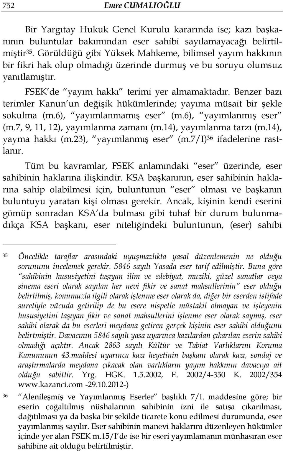 Benzer bazı terimler Kanun un değişik hükümlerinde; yayıma müsait bir şekle sokulma (m.6), yayımlanmamış eser (m.6), yayımlanmış eser (m.7, 9, 11, 12), yayımlanma zamanı (m.14), yayımlanma tarzı (m.