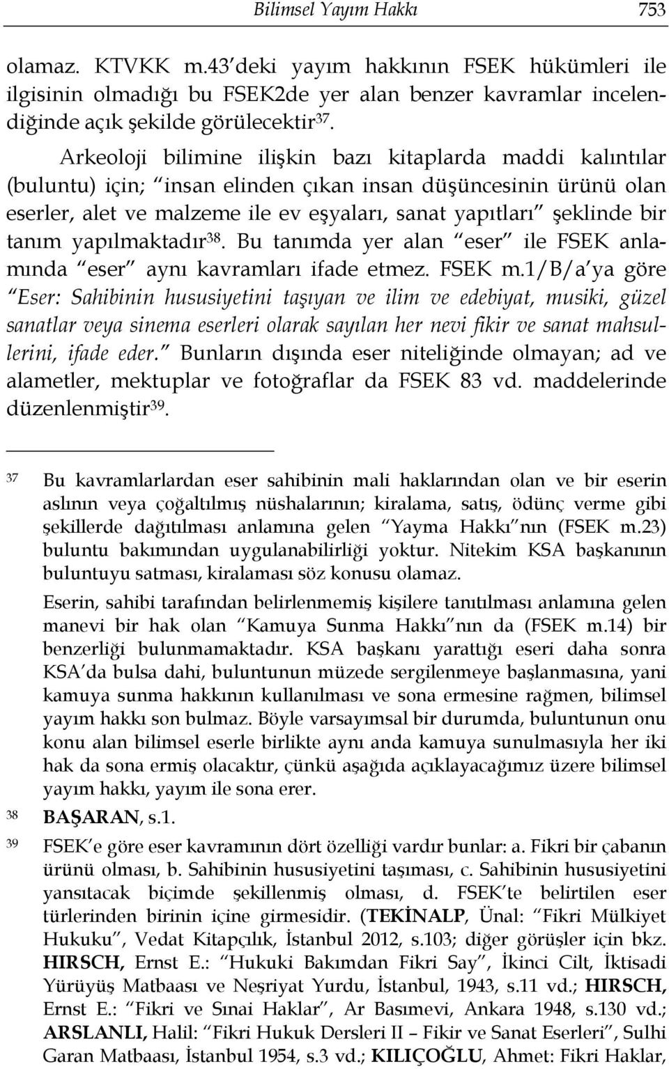 tanım yapılmaktadır 38. Bu tanımda yer alan eser ile FSEK anlamında eser aynı kavramları ifade etmez. FSEK m.