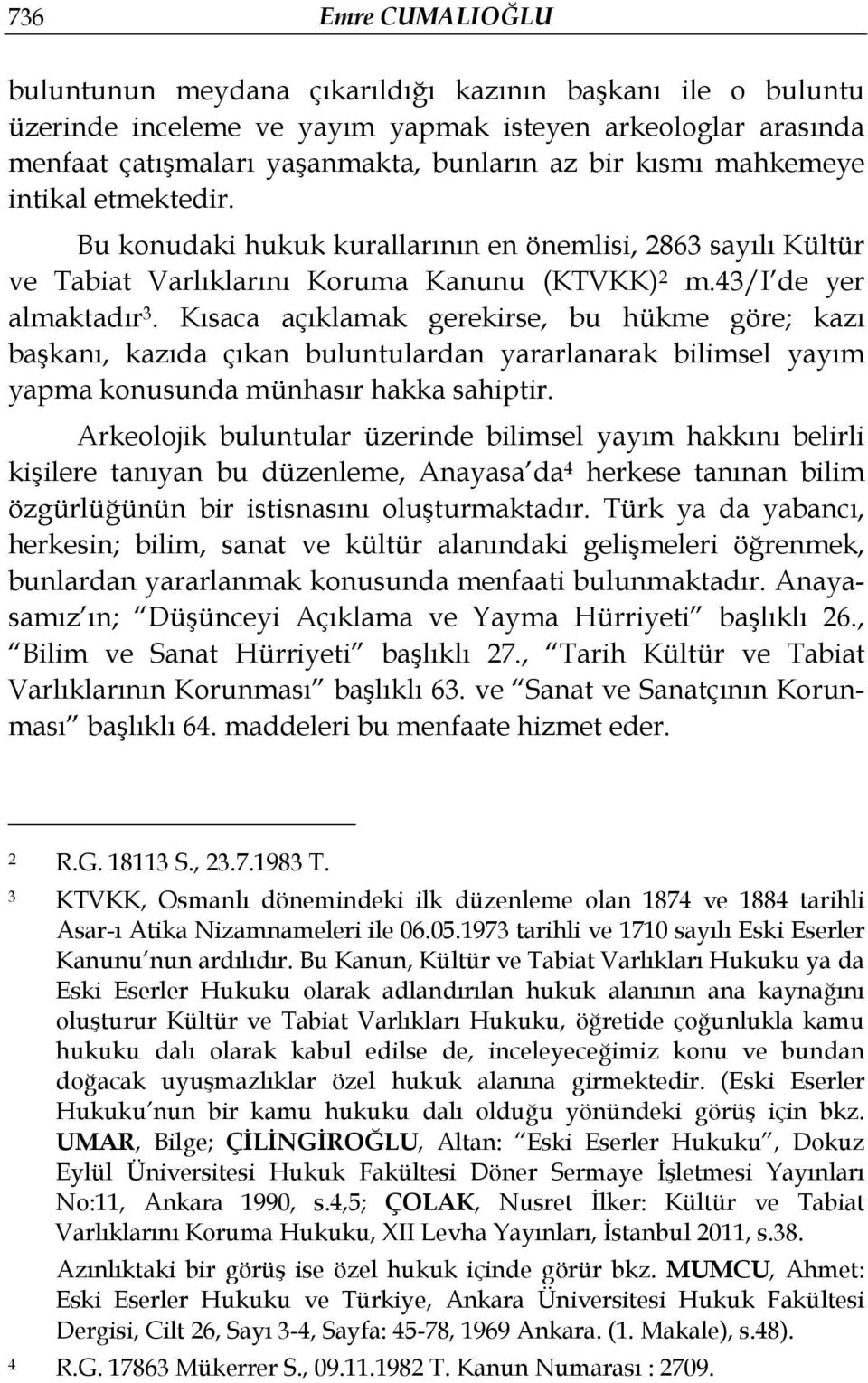 Kısaca açıklamak gerekirse, bu hükme göre; kazı başkanı, kazıda çıkan buluntulardan yararlanarak bilimsel yayım yapma konusunda münhasır hakka sahiptir.