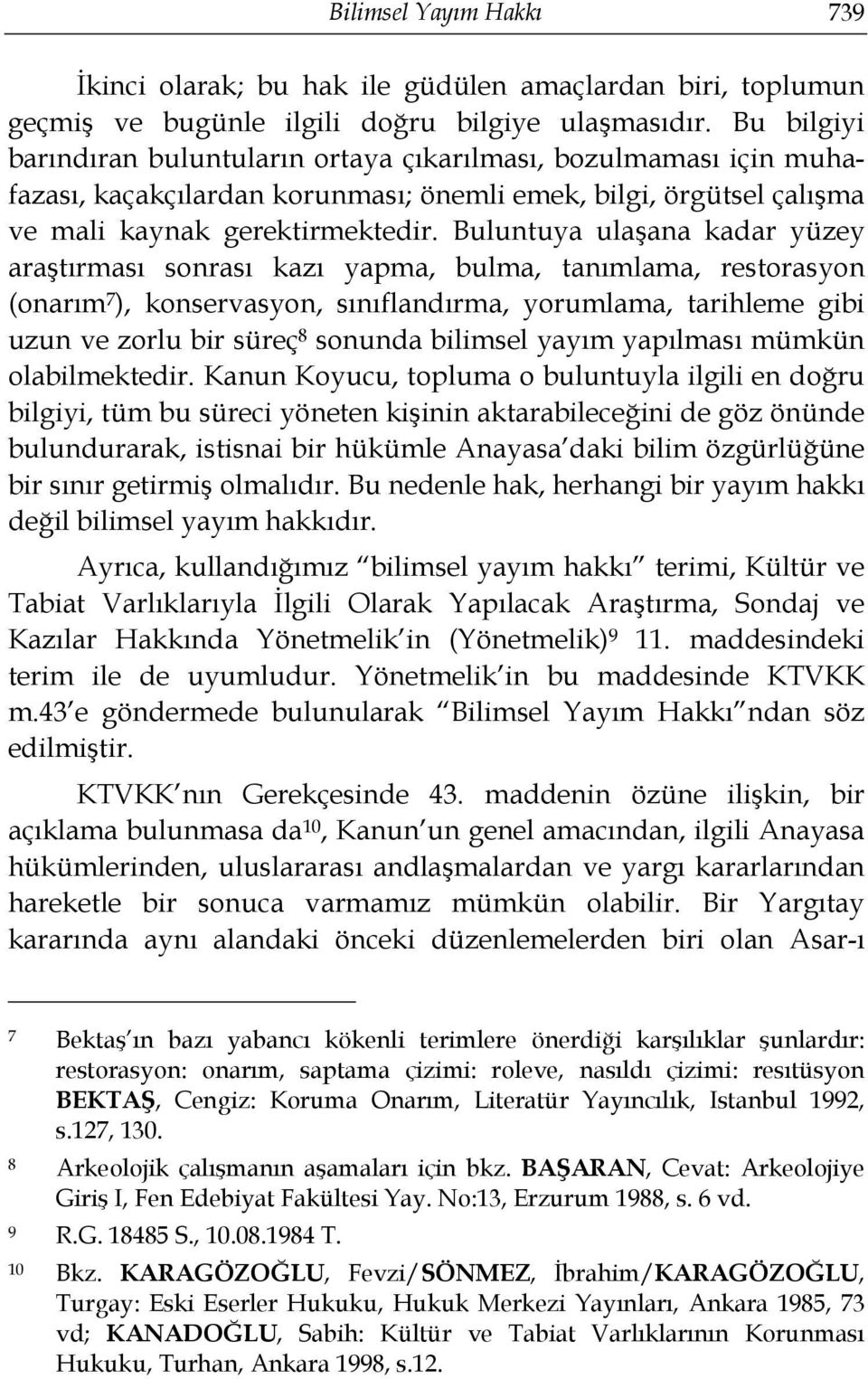 Buluntuya ulaşana kadar yüzey araştırması sonrası kazı yapma, bulma, tanımlama, restorasyon (onarım 7 ), konservasyon, sınıflandırma, yorumlama, tarihleme gibi uzun ve zorlu bir süreç 8 sonunda