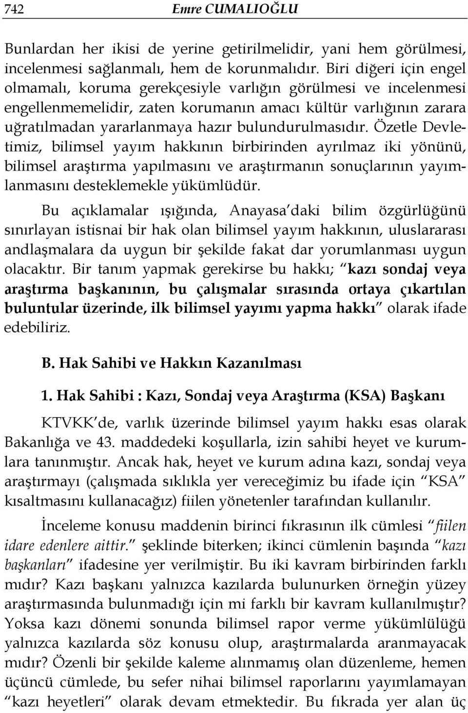 bulundurulmasıdır. Özetle Devletimiz, bilimsel yayım hakkının birbirinden ayrılmaz iki yönünü, bilimsel araştırma yapılmasını ve araştırmanın sonuçlarının yayımlanmasını desteklemekle yükümlüdür.