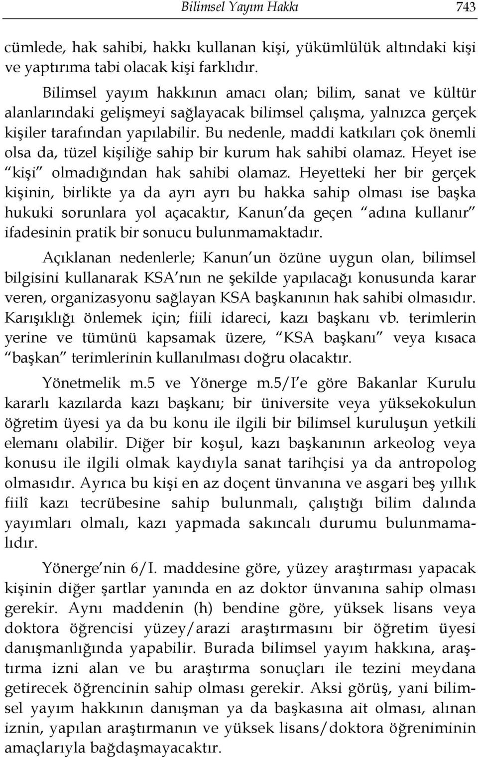 Bu nedenle, maddi katkıları çok önemli olsa da, tüzel kişiliğe sahip bir kurum hak sahibi olamaz. Heyet ise kişi olmadığından hak sahibi olamaz.