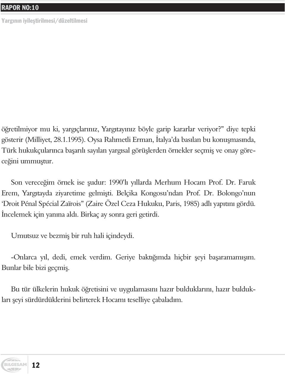 Son vereceðim örnek ise þudur: 1990 lý yýllarda Merhum Hocam Prof. Dr. Faruk Erem, Yargýtayda ziyaretime gelmiþti. Belçika Kongosu ndan Prof. Dr. Bolongo nun Droit Pénal Spécial Zaïrois (Zaire Özel Ceza Hukuku, Paris, 1985) adlý yapýtýný gördü.