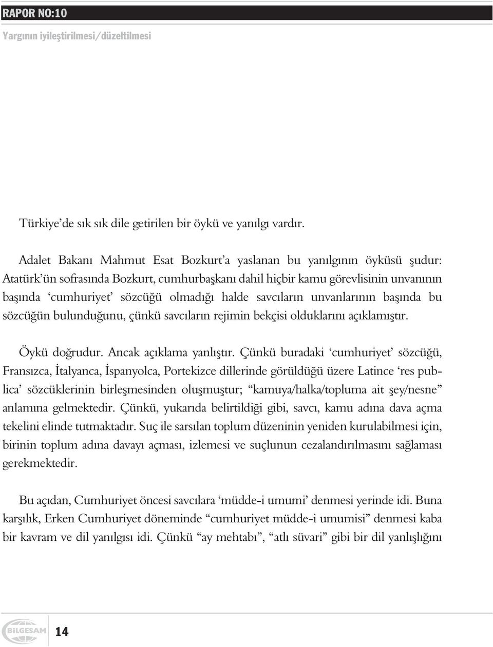 halde savcýlarýn unvanlarýnýn baþýnda bu sözcüðün bulunduðunu, çünkü savcýlarýn rejimin bekçisi olduklarýný açýklamýþtýr. Öykü doðrudur. Ancak açýklama yanlýþtýr.