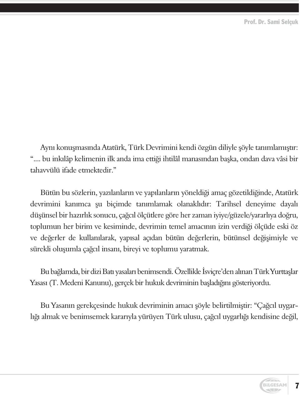 Bütün bu sözlerin, yazýlanlarýn ve yapýlanlarýn yöneldiði amaç gözetildiðinde, Atatürk devrimini kanýmca þu biçimde tanýmlamak olanaklýdýr: Tarihsel deneyime dayalý düþünsel bir hazýrlýk sonucu,