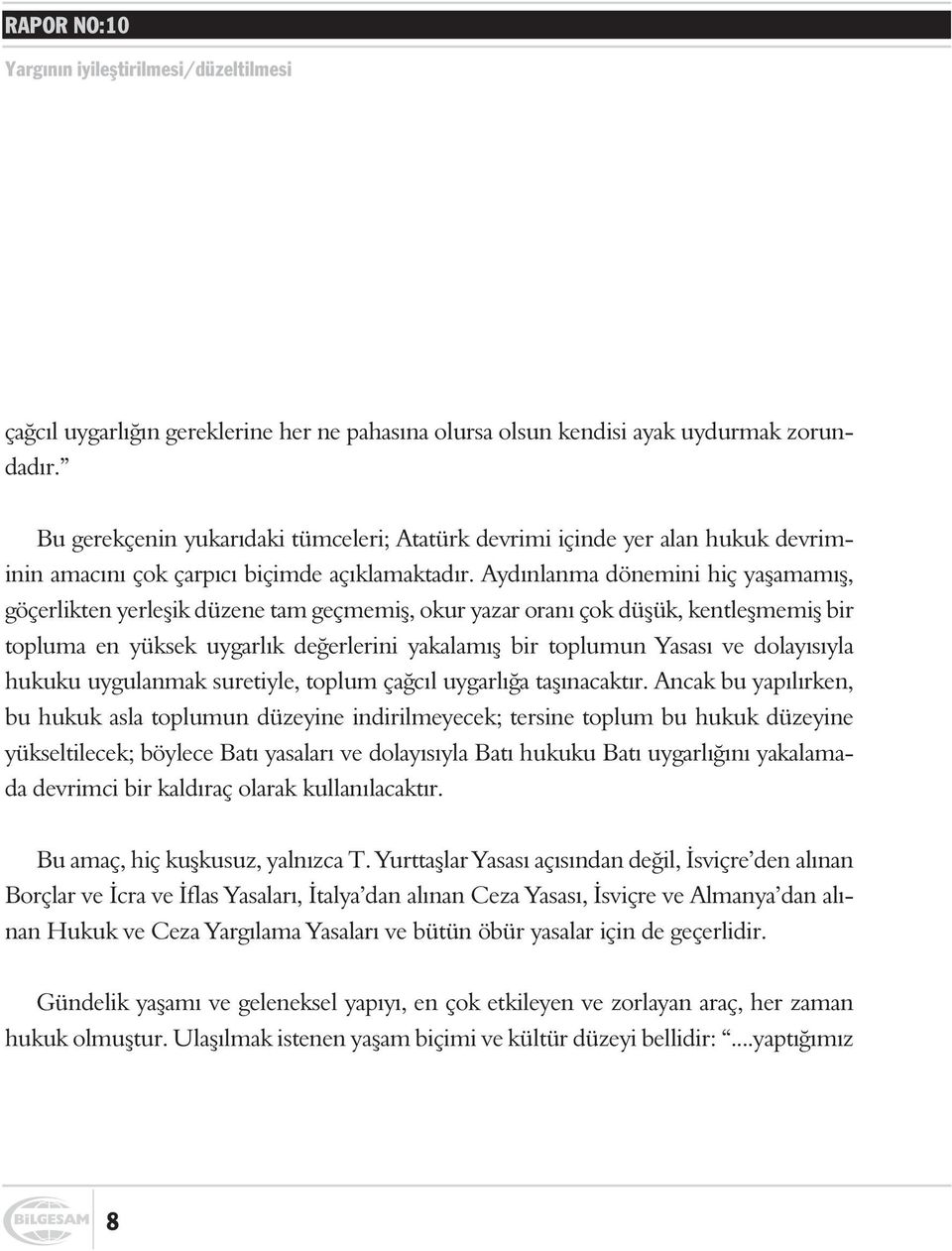 Aydýnlanma dönemini hiç yaþamamýþ, göçerlikten yerleþik düzene tam geçmemiþ, okur yazar oraný çok düþük, kentleþmemiþ bir topluma en yüksek uygarlýk deðerlerini yakalamýþ bir toplumun Yasasý ve