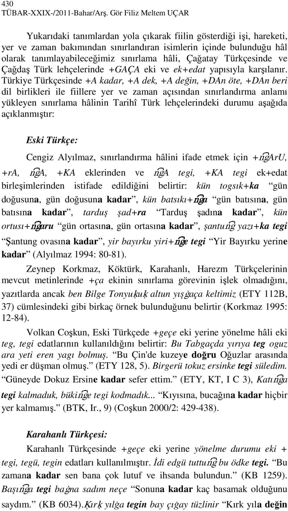 hâli, Çağatay Türkçesinde ve Çağdaş Türk lehçelerinde +GAÇA eki ve ek+edat yapısıyla karşılanır.