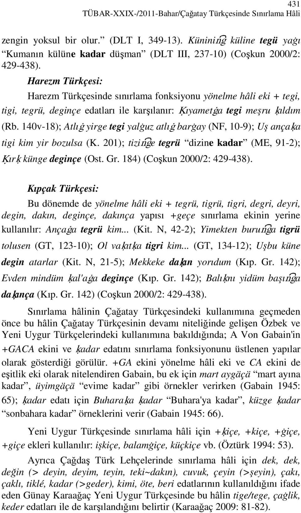 140v-18); Atlıi yirge tegi yalāuz atlıi barāay (NF, 10-9); Uş ançaoa tigi kim yir bozulsa (K. 201); tizise tegrü dizine kadar (ME, 91-2); Oıro künge deginçe (Ost. Gr. 184) (Coşkun 2000/2: 429-438).