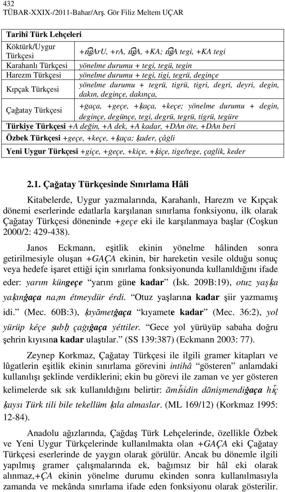 durumu + tegi, tigi, tegrü, deginçe yönelme durumu + tegrü, tigrü, tigri, degri, deyri, degin, dakın, deginçe, dakınça, +āaça, +geçe, +oaça, +keçe; yönelme durumu + degin, Çağatay Türkçesi deginçe,