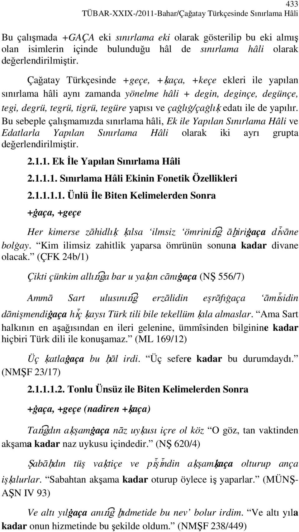 Çağatay Türkçesinde +geçe, +oaça, +keçe ekleri ile yapılan sınırlama hâli aynı zamanda yönelme hâli + degin, deginçe, degünçe, tegi, degrü, tegrü, tigrü, tegüre yapısı ve çaālıā/çaālıo edatı ile de