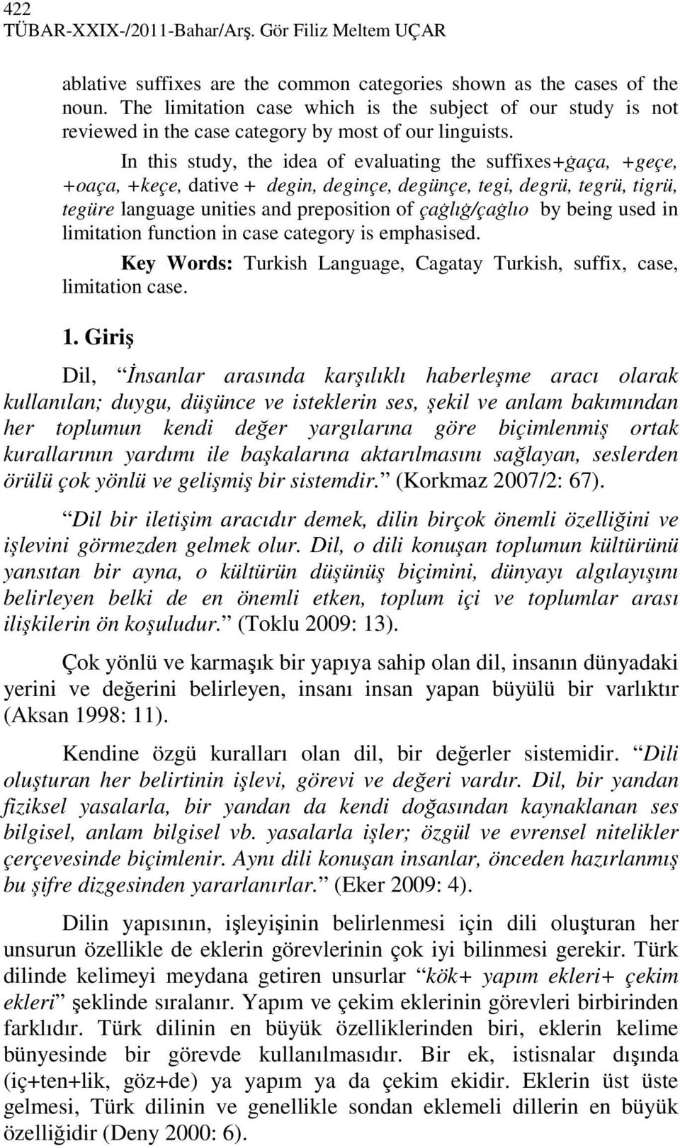 In this study, the idea of evaluating the suffixes+āaça, +geçe, +oaça, +keçe, dative + degin, deginçe, degünçe, tegi, degrü, tegrü, tigrü, tegüre language unities and preposition of çaālıā/çaālıo by
