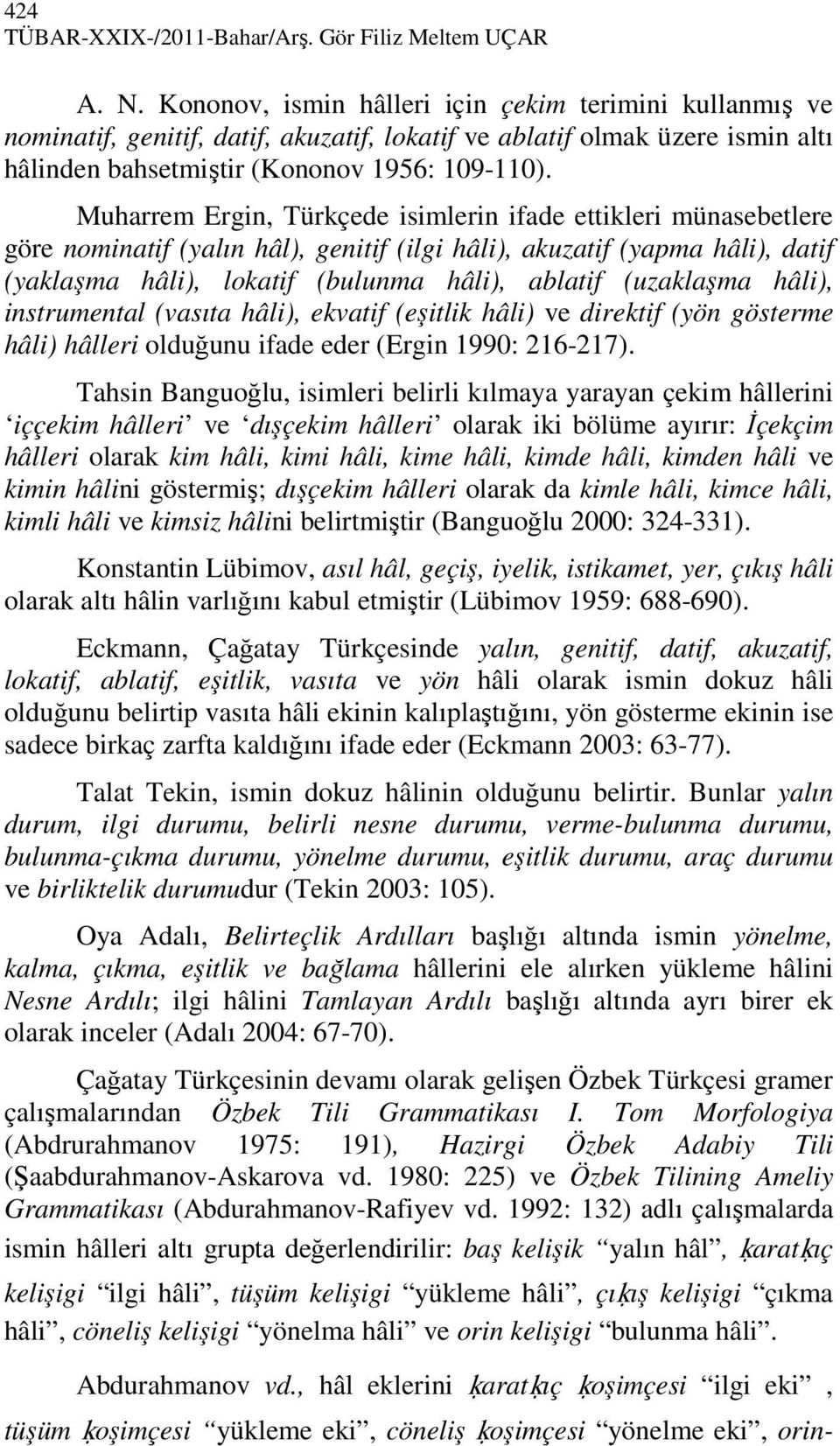 Muharrem Ergin, Türkçede isimlerin ifade ettikleri münasebetlere göre nominatif (yalın hâl), genitif (ilgi hâli), akuzatif (yapma hâli), datif (yaklaşma hâli), lokatif (bulunma hâli), ablatif