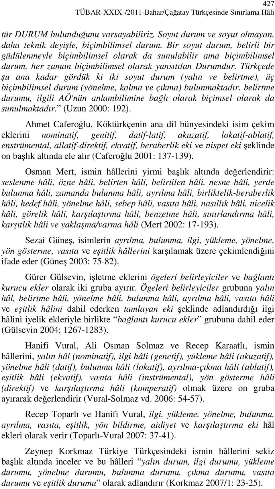 Türkçede şu ana kadar gördük ki iki soyut durum (yalın ve belirtme), üç biçimbilimsel durum (yönelme, kalma ve çıkma) bulunmaktadır.