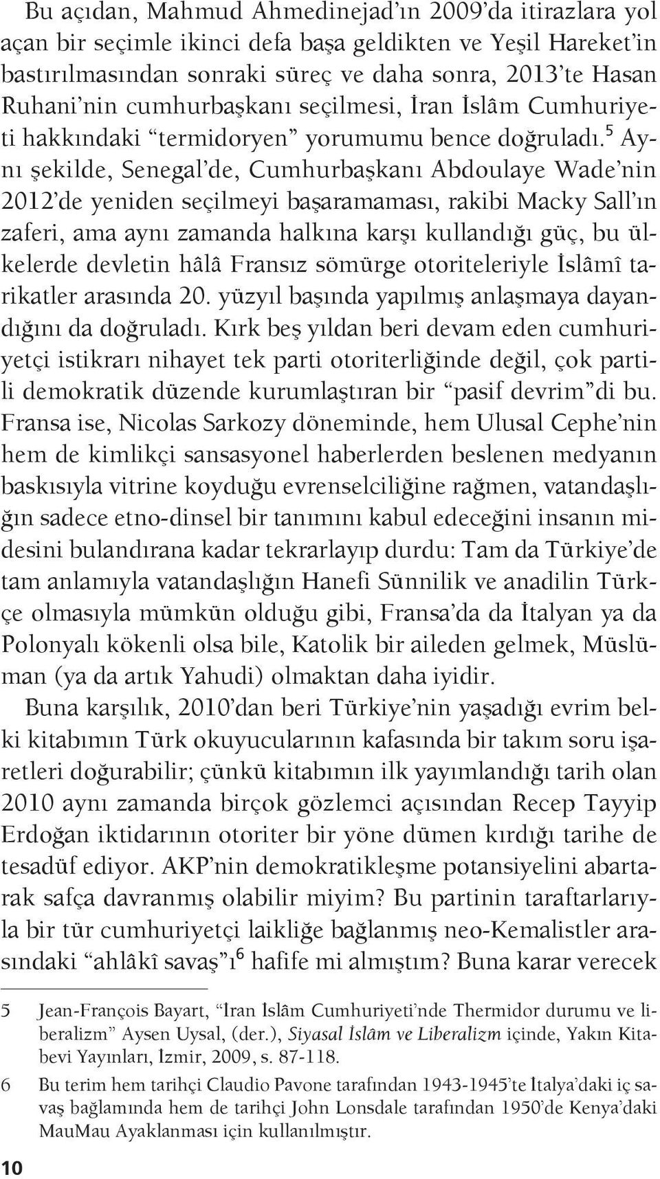 5 Aynı şekilde, Senegal de, Cumhurbaşkanı Abdoulaye Wade nin 2012 de yeniden seçilmeyi başaramaması, rakibi Macky Sall ın zaferi, ama aynı zamanda halkına karşı kullandığı güç, bu ülkelerde devletin