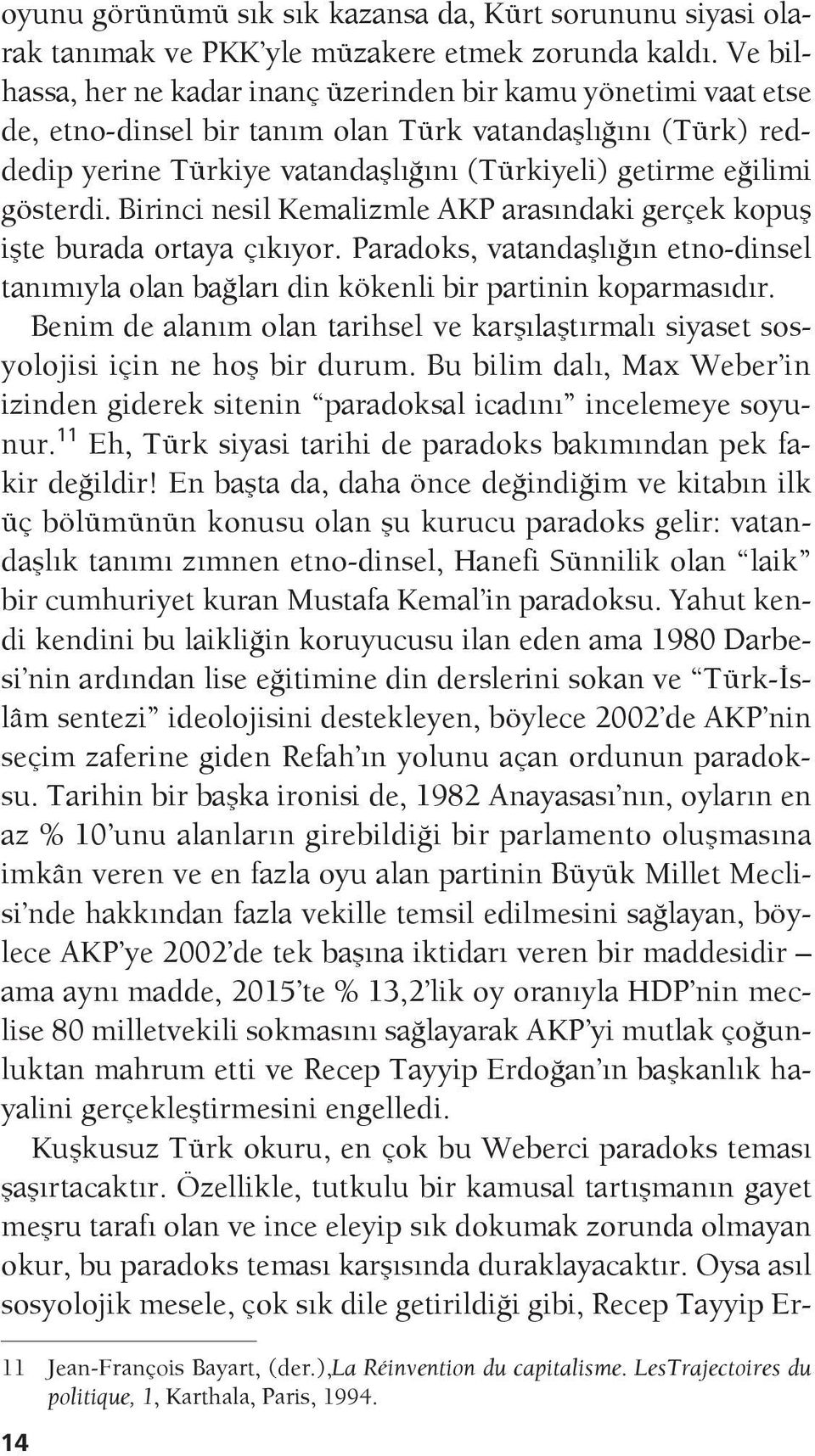 gösterdi. Birinci nesil Kemalizmle AKP arasındaki gerçek kopuş işte burada ortaya çıkıyor. Paradoks, vatandaşlığın etno-dinsel tanımıyla olan bağları din kökenli bir partinin koparmasıdır.