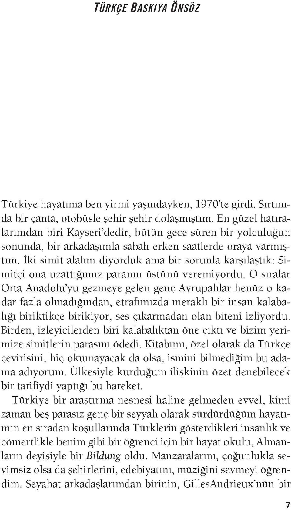 İki simit alalım diyorduk ama bir sorunla karşılaştık: Simitçi ona uzattığımız paranın üstünü veremiyordu.