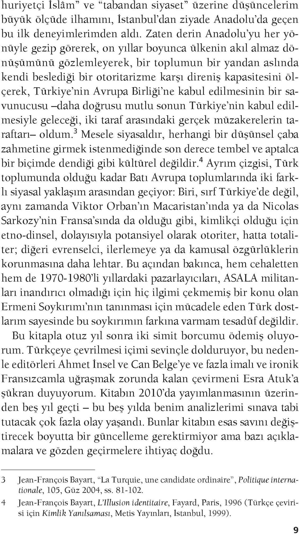 kapasitesini ölçerek, Türkiye nin Avrupa Birliği ne kabul edilmesinin bir savunucusu daha doğrusu mutlu sonun Türkiye nin kabul edilmesiyle geleceği, iki taraf arasındaki gerçek müzakerelerin