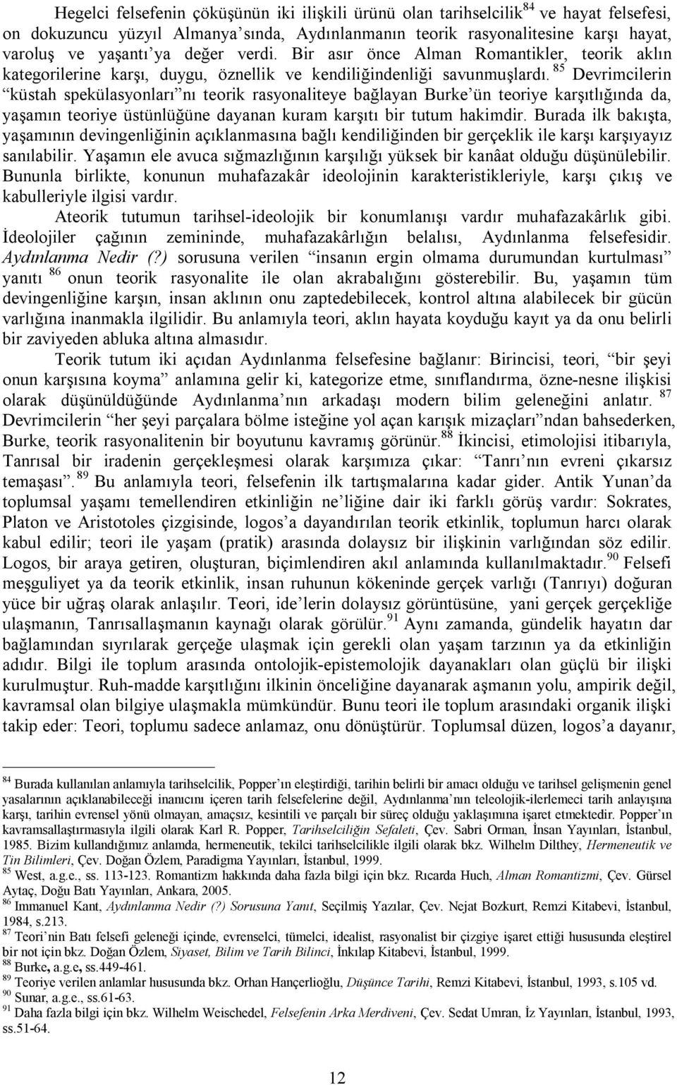 85 Devrimcilerin küstah spekülasyonları nı teorik rasyonaliteye bağlayan Burke ün teoriye karşıtlığında da, yaşamın teoriye üstünlüğüne dayanan kuram karşıtı bir tutum hakimdir.