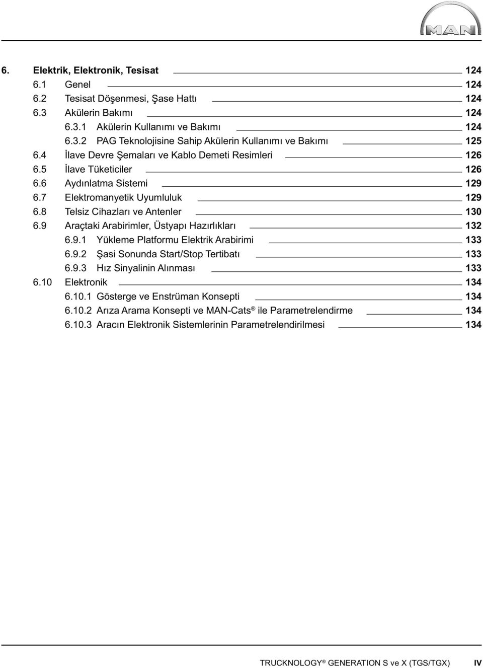 9 Araçtaki Arabirimler, Üstyapı Hazırlıkları 6.9.1 Yükleme Platformu Elektrik Arabirimi 6.9.2 Şasi Sonunda Start/Stop Tertibatı 6.9.3 Hız Sinyalinin Alınması 6.10 Elektronik 6.10.1 Gösterge ve Enstrüman Konsepti 6.