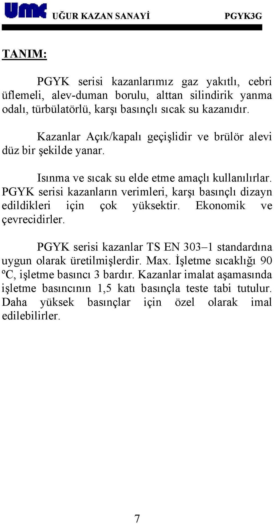 PGYK serisi kazanların verimleri, karşı basınçlı dizayn edildikleri için çok yüksektir. Ekonomik ve çevrecidirler.