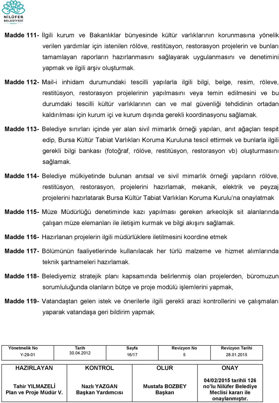 Madde 112- Mail-i inhidam durumundaki tescilli yapılarla ilgili bilgi, belge, resim, röleve, restitüsyon, restorasyon projelerinin yapılmasını veya temin edilmesini ve bu durumdaki tescilli kültür