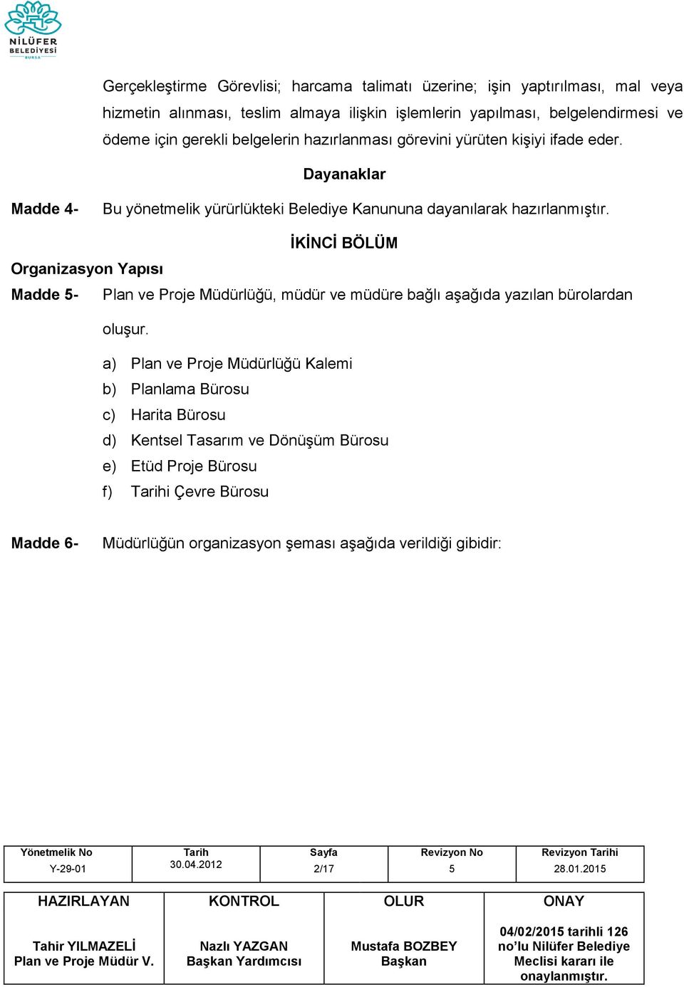 İKİNCİ BÖLÜM Organizasyon Yapısı Madde - Plan ve Proje Müdürlüğü, müdür ve müdüre bağlı aşağıda yazılan bürolardan oluşur.