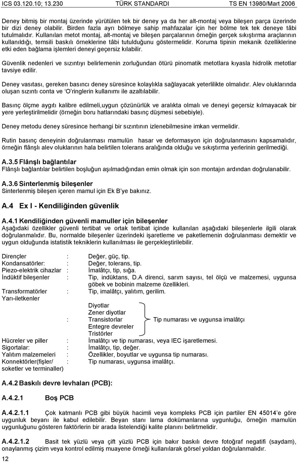 Kullanılan metot montaj, alt-montaj ve bileşen parçalarının örneğin gerçek sıkıştırma araçlarının kullanıldığı, temsili baskılı örneklerine tâbi tutulduğunu göstermelidir.