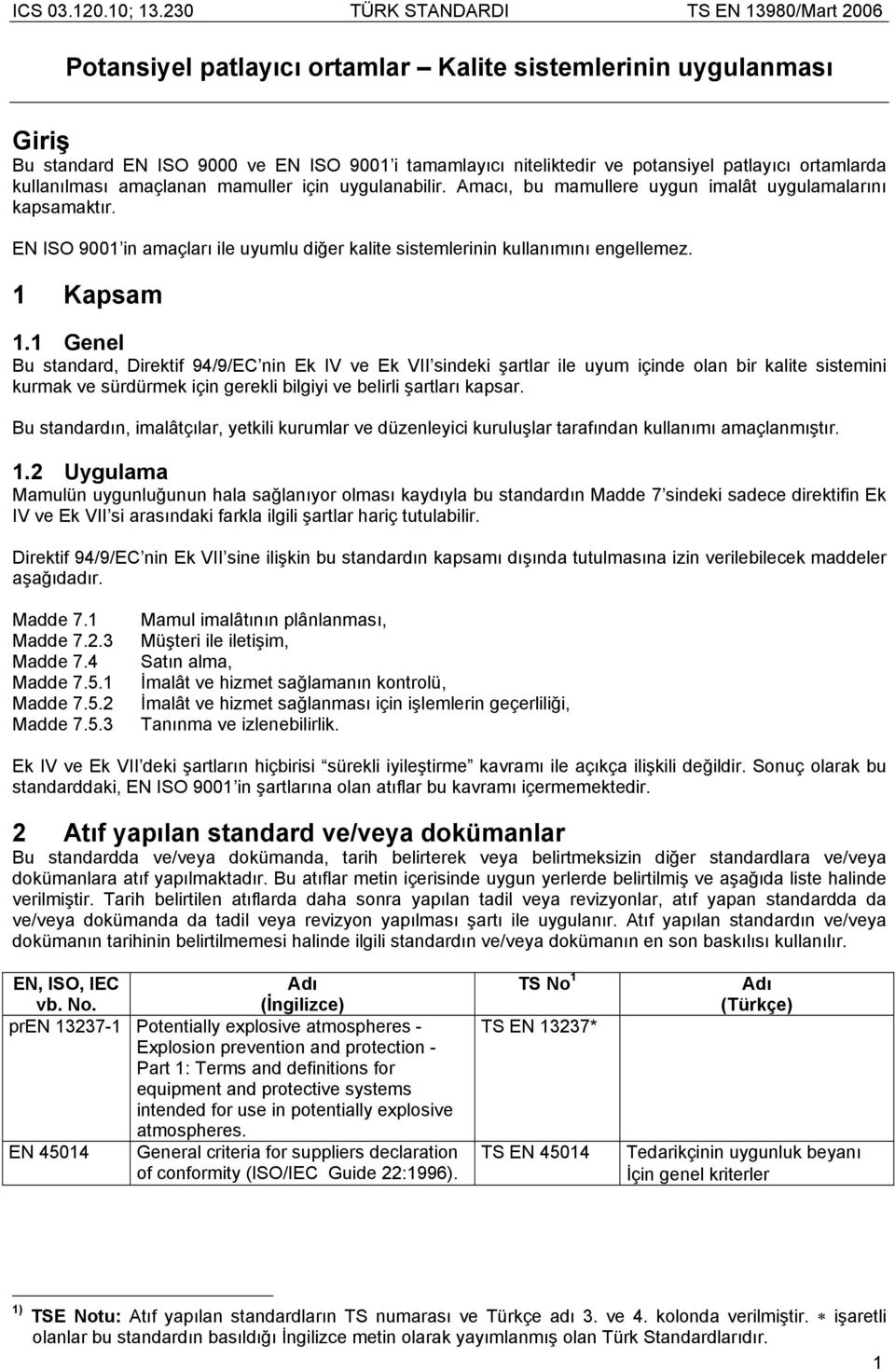 1 Genel Bu standard, Direktif 94/9/EC nin Ek IV ve Ek VII sindeki şartlar ile uyum içinde olan bir kalite sistemini kurmak ve sürdürmek için gerekli bilgiyi ve belirli şartları kapsar.