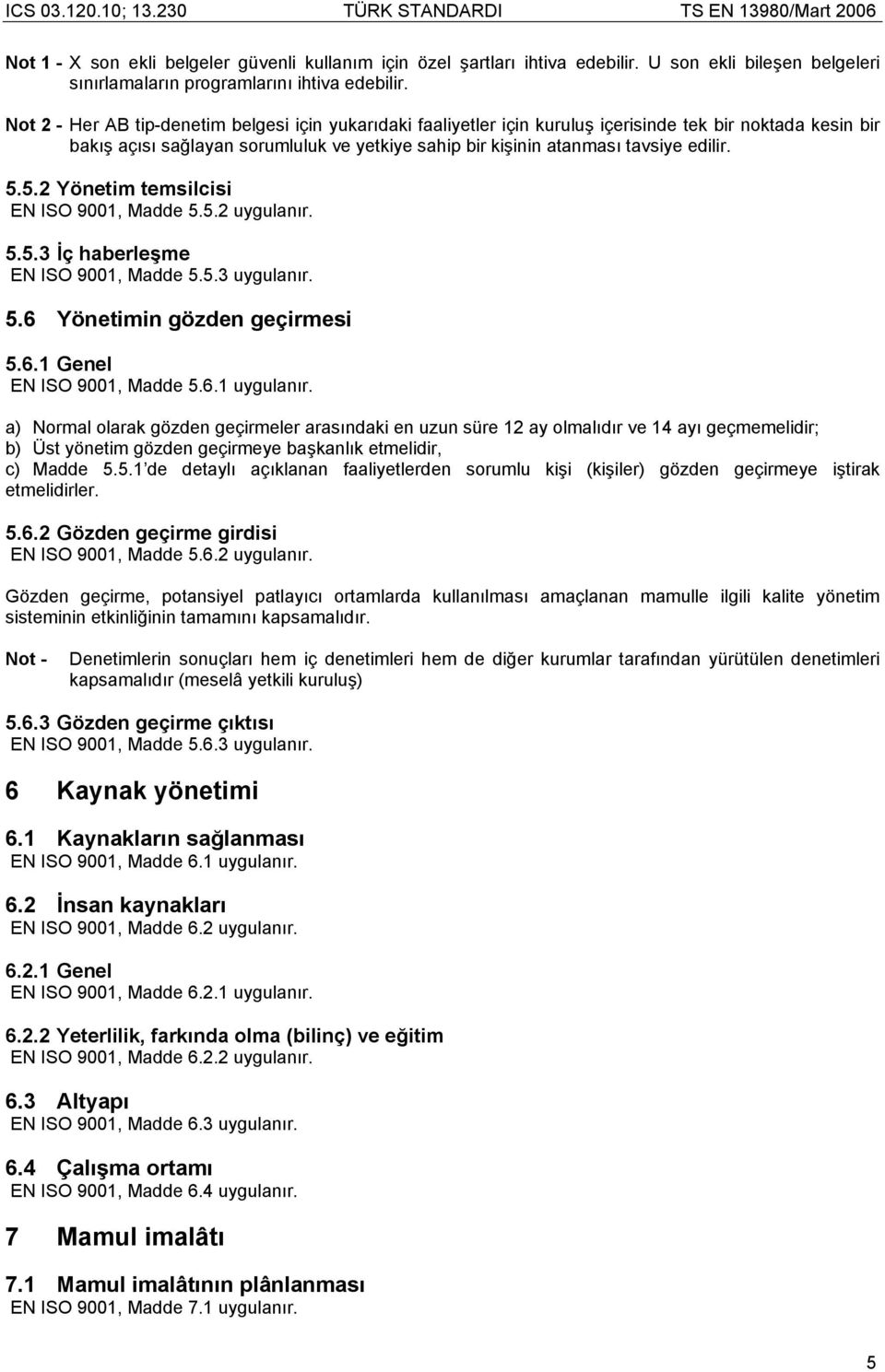 5.5.2 Yönetim temsilcisi EN ISO 9001, Madde 5.5.2 uygulanır. 5.5.3 İç haberleşme EN ISO 9001, Madde 5.5.3 uygulanır. 5.6 Yönetimin gözden geçirmesi 5.6.1 Genel EN ISO 9001, Madde 5.6.1 uygulanır.