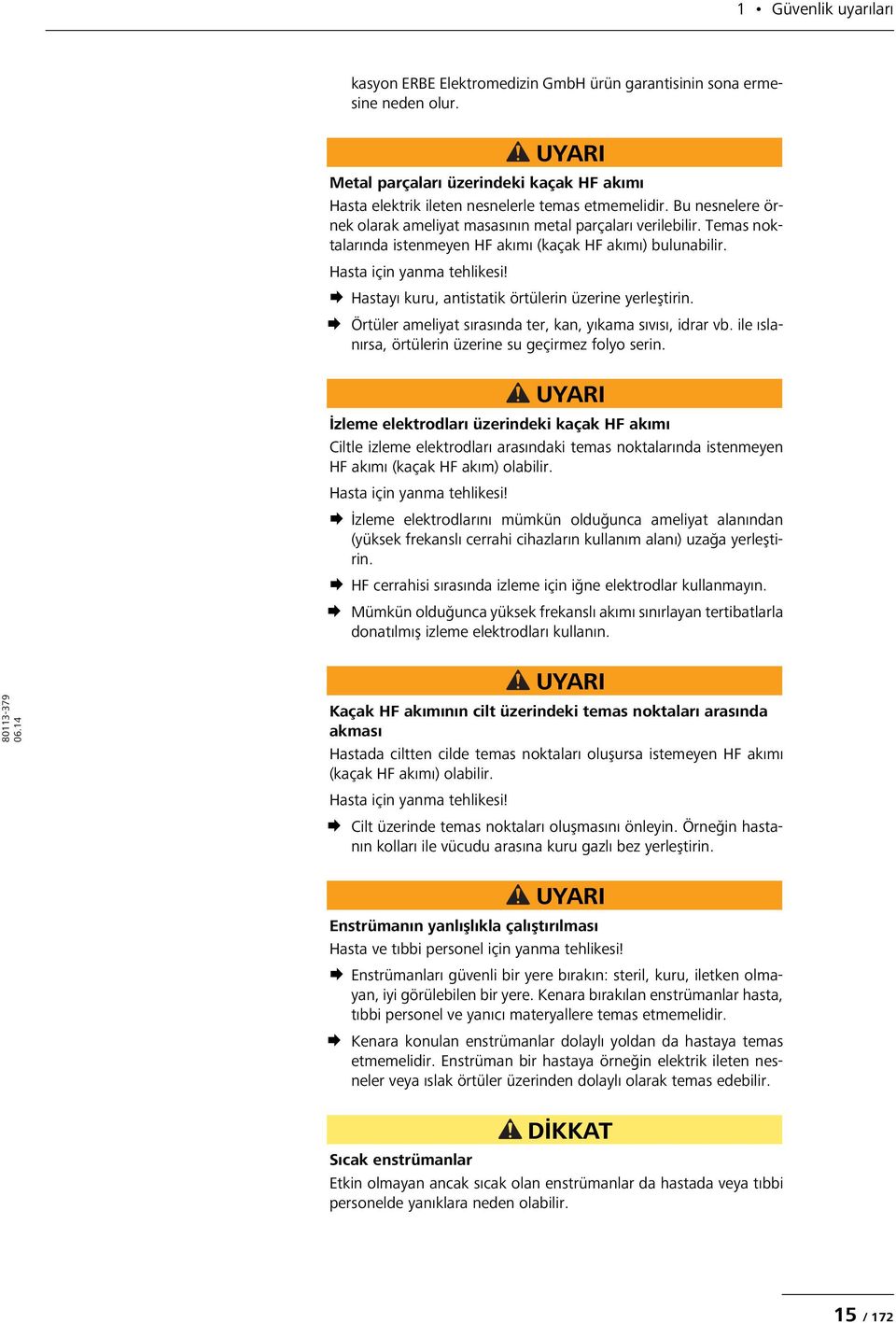 Hastayı kuru, antistatik örtülerin üzerine yerleştirin. Örtüler ameliyat sırasında ter, kan, yıkama sıvısı, idrar vb. ile ıslanırsa, örtülerin üzerine su geçirmez folyo serin.