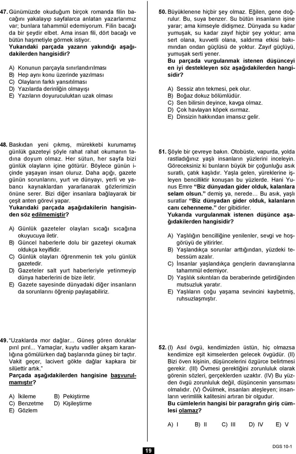 A) Konunun parçayla sınırlandırılması B) Hep aynı konu üzerinde yazılması C) Olayların farklı yansıtılması D) Yazılarda derinliğin olmayışı E) Yazıların doyuruculuktan uzak olması 50.