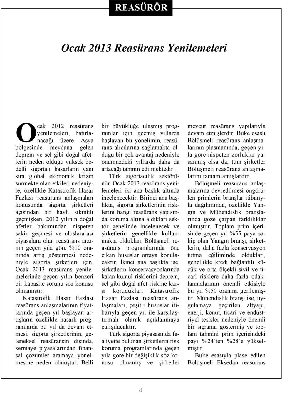 geçmişken, 2012 yılının doğal afetler bakımından nispeten sakin geçmesi ve uluslararası piyasalara olan reasürans arzının geçen yıla göre %10 oranında artış göstermesi nedeniyle sigorta şirketleri