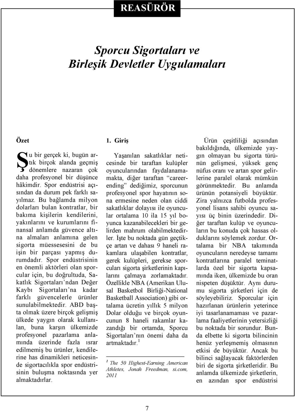 Bu bağlamda milyon dolarları bulan kontratlar, bir bakıma kişilerin kendilerini, yakınlarını ve kurumlarını finansal anlamda güvence altına almaları anlamına gelen sigorta müessesesini de bu işin bir