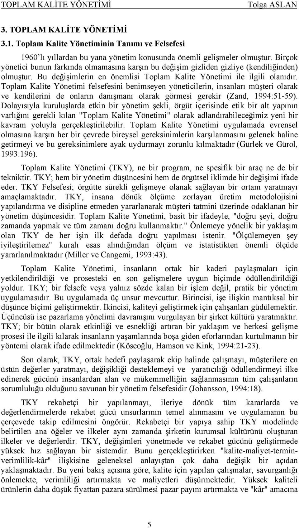 Toplam Kalite Yönetimi felsefesini benimseyen yöneticilerin, insanları müşteri olarak ve kendilerini de onların danışmanı olarak görmesi gerekir (Zand, 1994:51-59).