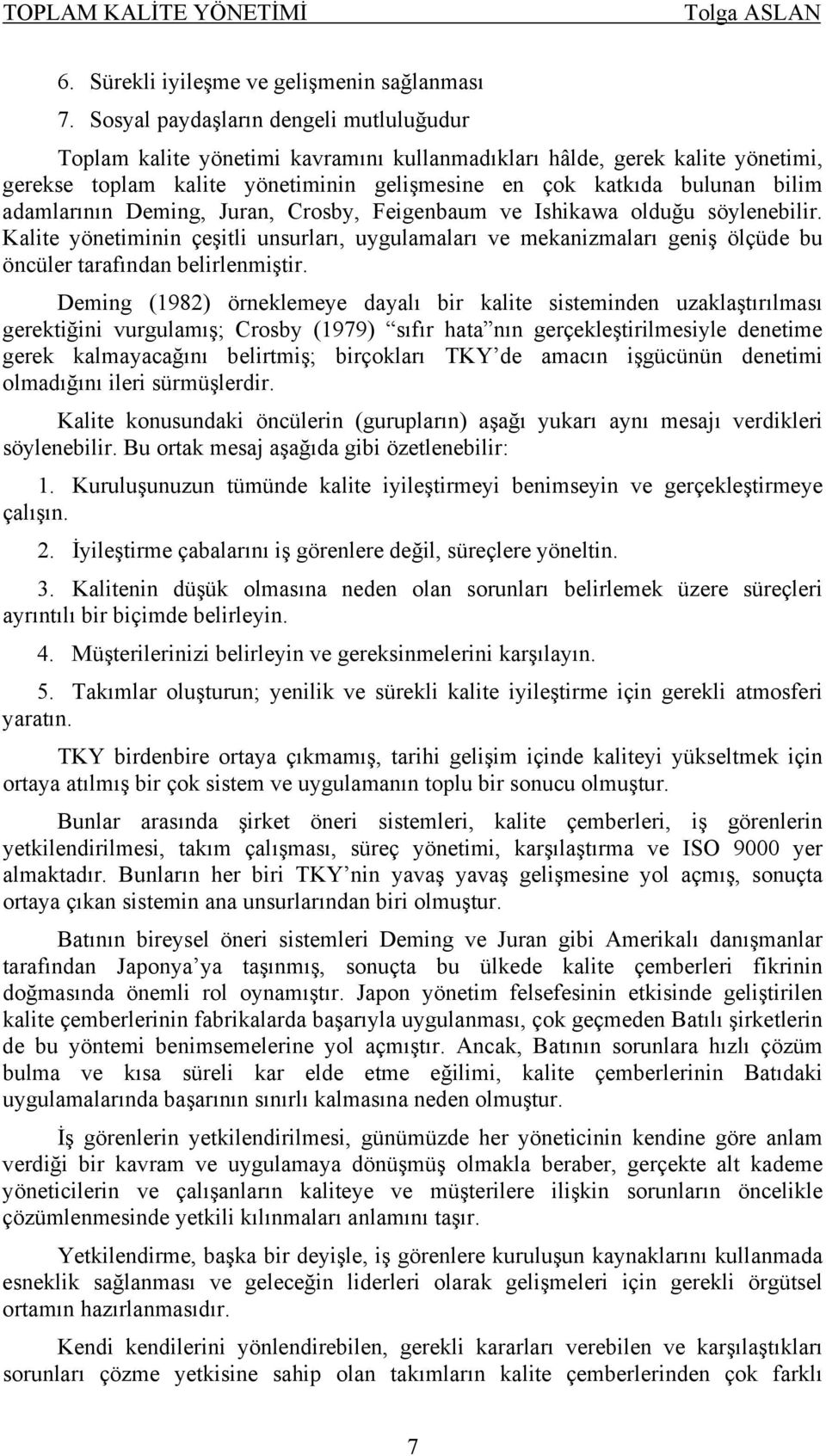 adamlarının Deming, Juran, Crosby, Feigenbaum ve Ishikawa olduğu söylenebilir. Kalite yönetiminin çeşitli unsurları, uygulamaları ve mekanizmaları geniş ölçüde bu öncüler tarafından belirlenmiştir.