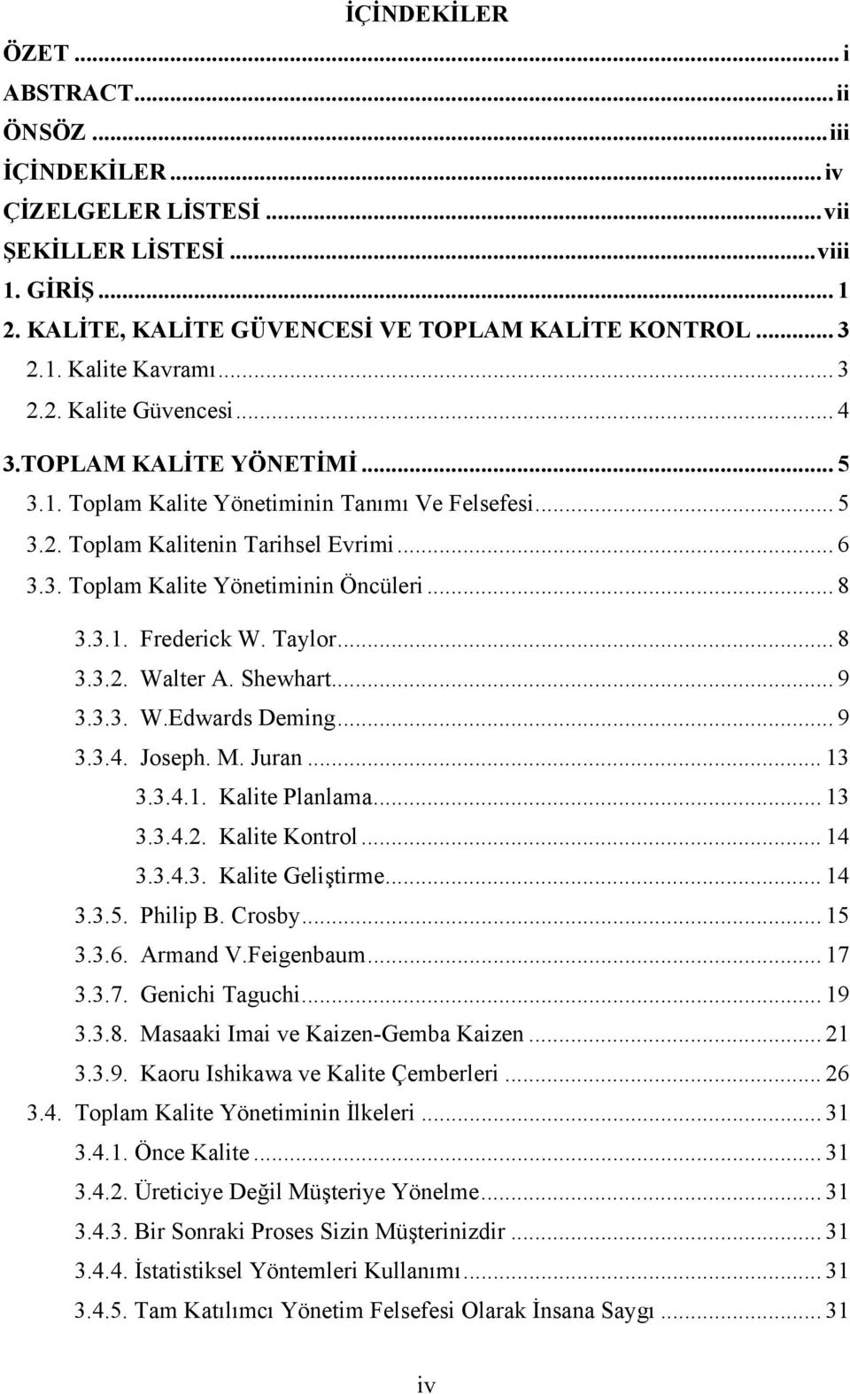 .. 8 3.3.1. Frederick W. Taylor... 8 3.3.2. Walter A. Shewhart... 9 3.3.3. W.Edwards Deming... 9 3.3.4. Joseph. M. Juran... 13 3.3.4.1. Kalite Planlama... 13 3.3.4.2. Kalite Kontrol... 14 3.3.4.3. Kalite Geliştirme.