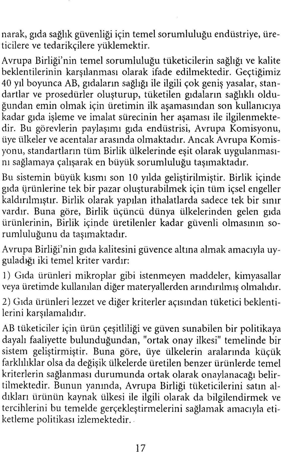 Geçtiğimiz 40 yıl boyunca AB, gıdaların sağlığı ile ilgili çok geniş yasalar, standartlar ve prosedürler oluşturup, tüketilen gıdaların sağlıklı olduğundan emin olmak için üretimin ilk aşamasından