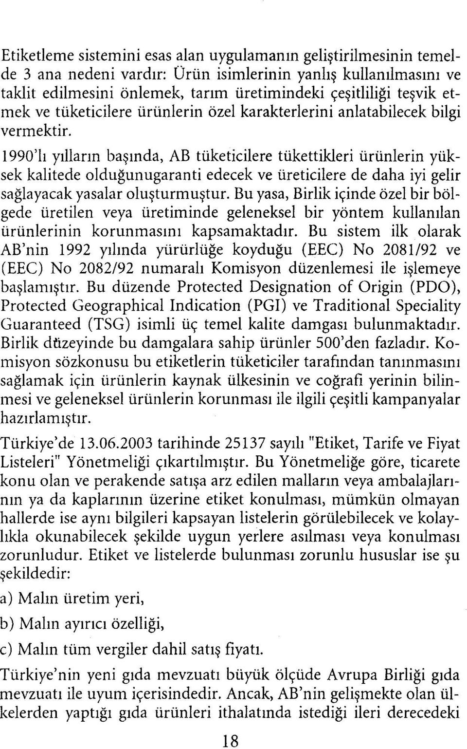 1990'lı yılların başında, AB tüketicilere tükettikleri ürünlerin yüksek kalitede olduğunugaranti edecek ve üreticilere de daha iyi gelir sağlayacak yasalar oluşturmuştur. Bu yasa.