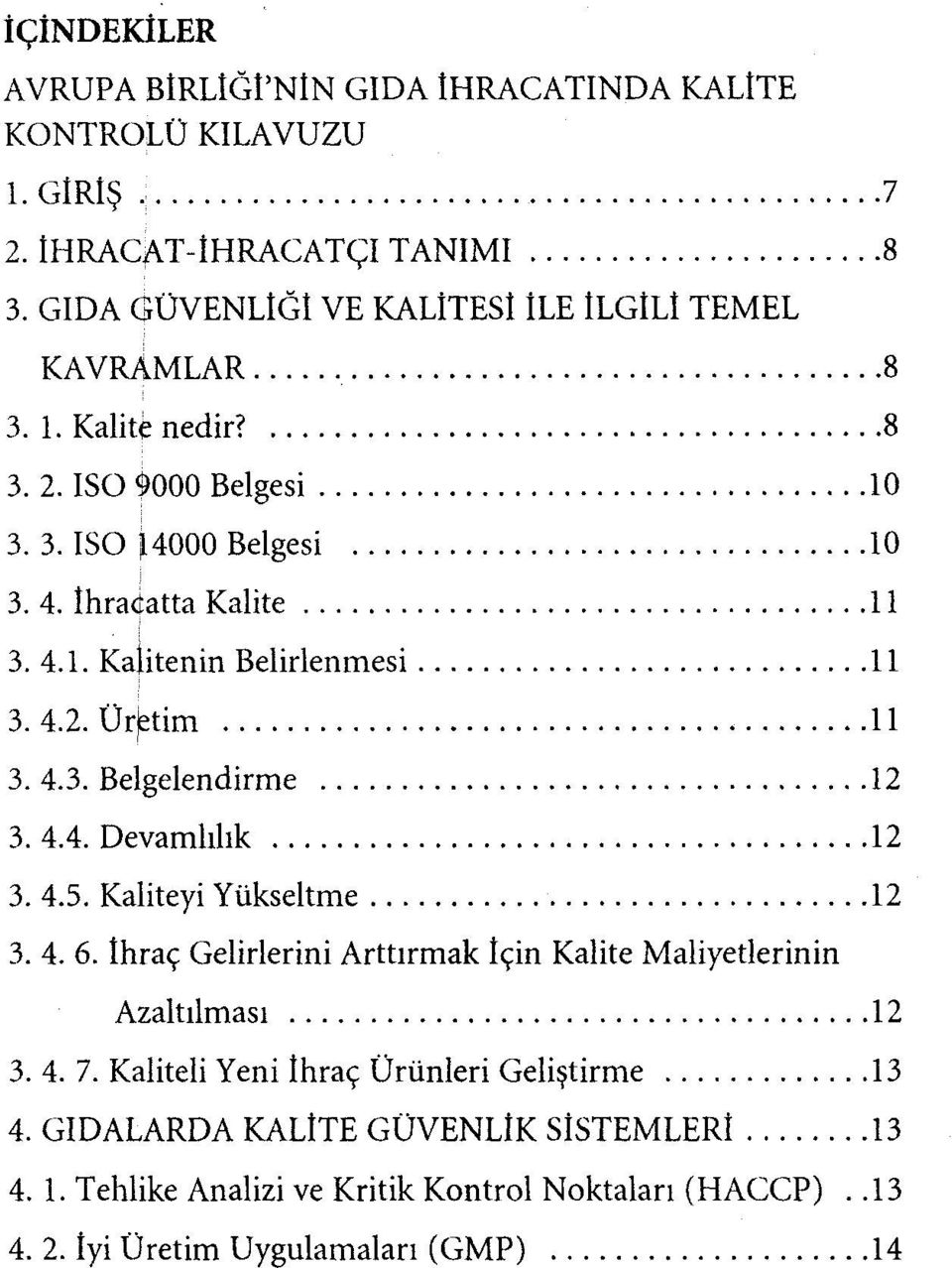 4.2. Üretim 11 3. 4.3. Belgelendirme 12 3. 4.4. Devamlılık 12 3. 4.5. Kaliteyi Yükseltme 12 3. 4. 6.