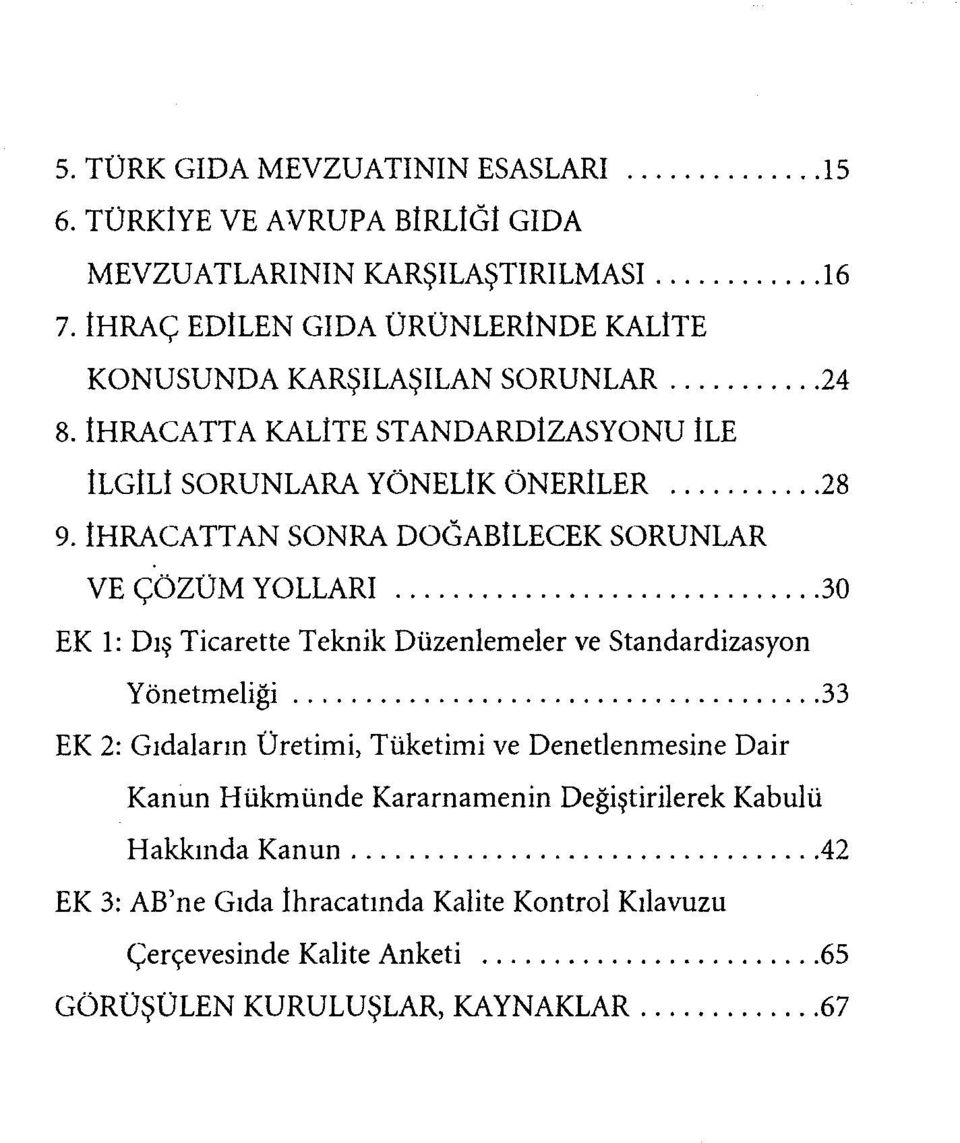 İHRACATTAN SONRA DOĞABİLECEK SORUNLAR VE ÇÖZÜM YOLLARI 30 EK 1: Dış Ticarette Teknik Düzenlemeler ve Standardizasyon Yönetmeliği 33 EK 2: Gıdalarm Üretimi,