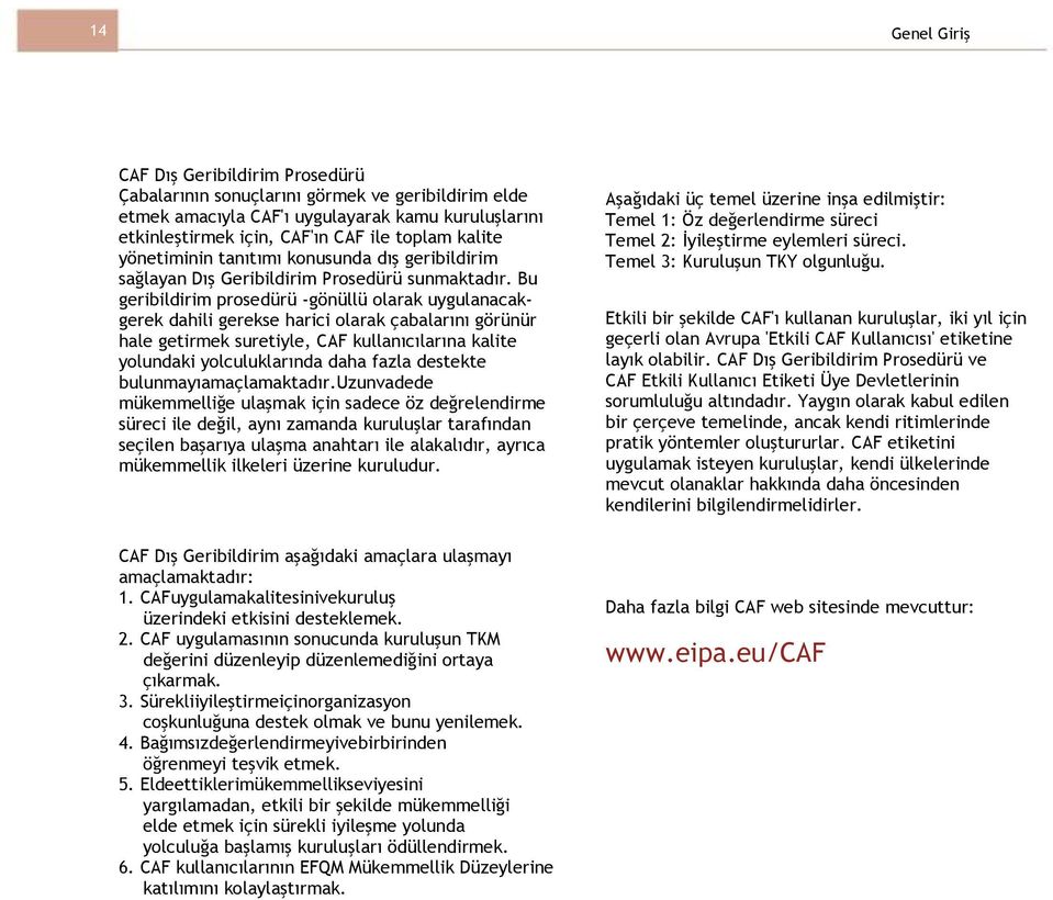 Bu geribildirim prosedürü -gönüllü olarak uygulanacakgerek dahili gerekse harici olarak çabalarını görünür hale getirmek suretiyle, CAF kullanıcılarına kalite yolundaki yolculuklarında daha fazla