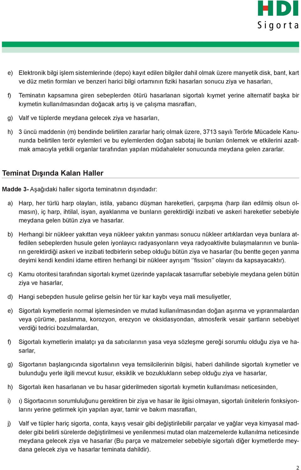 tüplerde meydana gelecek ziya ve hasarları, h) 3 üncü maddenin (m) bendinde belirtilen zararlar hariç olmak üzere, 3713 sayılı Terörle Mücadele Kanununda belirtilen terör eylemleri ve bu eylemlerden