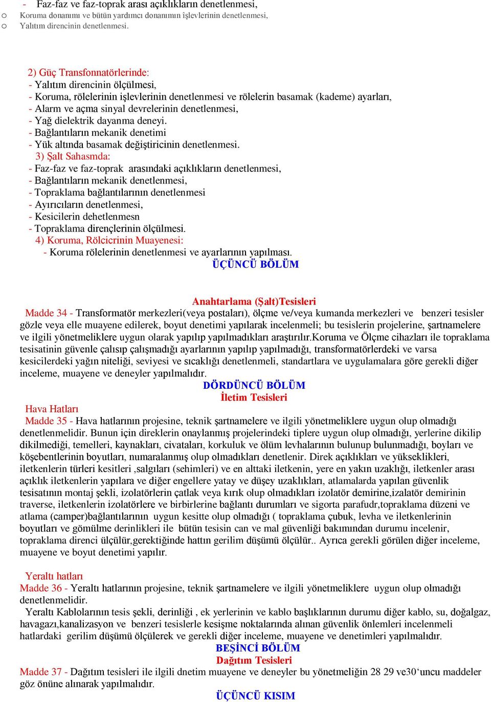 - Yağ dielektrik dayanma deneyi. - Bağlantıların mekanik denetimi - Yük altında basamak değiştiricinin denetlenmesi.