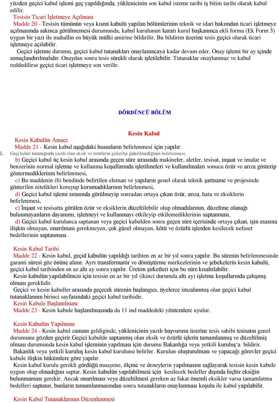 kurulunun kararı kurul başkanınca ekli forma (Ek Form 3) uygun bir yazı ile mahallin en büyük mülki amirine bildirilir. Bu bildirim üzerine tesis geçici olarak ticari işletmeye açılabilir.