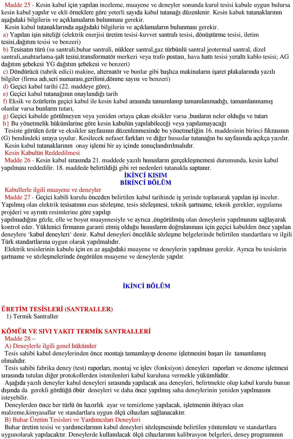 a) Yapılan işin niteliği (elektrik enerjisi üretim tesisi-kuvvet santralı tesisi, dönüştürme tesisi, iletim tesisi,dağıtım tesisi ve benzeri) b) Tesisatın türü (su santrali,buhar santrali, nükleer