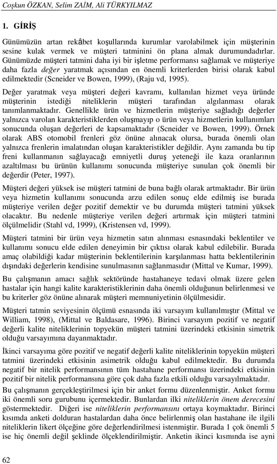 (Raju vd, 1995). Değer yaratmak veya müşteri değeri kavramı, kullanılan hizmet veya üründe müşterinin istediği niteliklerin müşteri tarafından algılanması olarak tanımlanmaktadır.