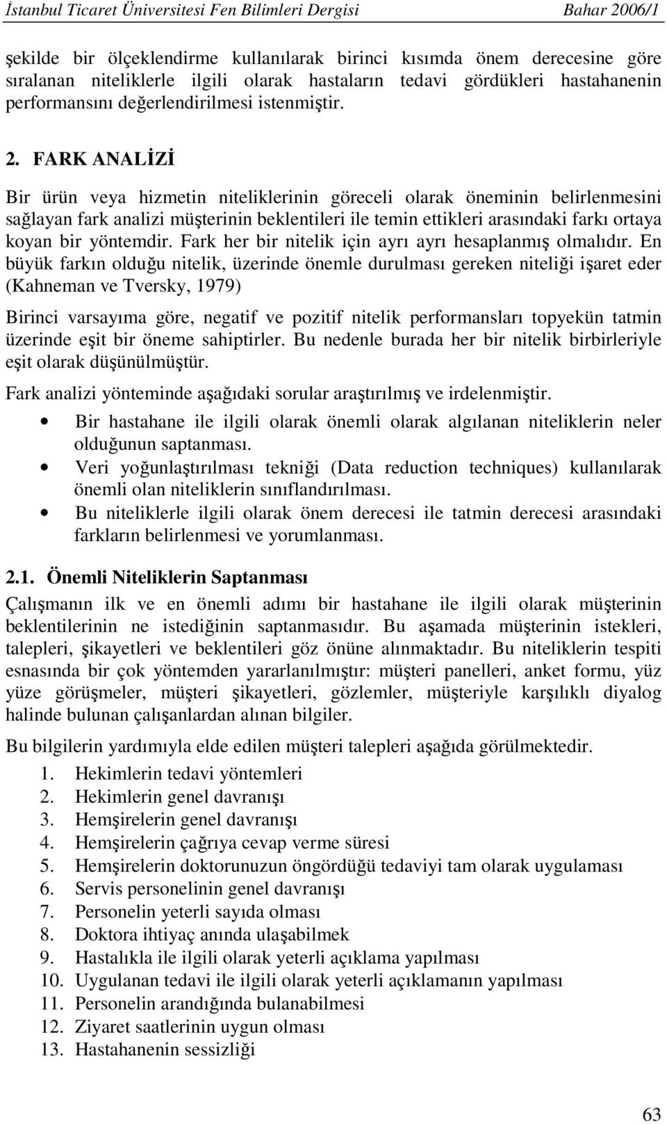 FARK ANALİZİ Bir ürün veya hizmetin niteliklerinin göreceli olarak öneminin belirlenmesini sağlayan fark analizi müşterinin beklentileri ile temin ettikleri arasındaki farkı ortaya koyan bir