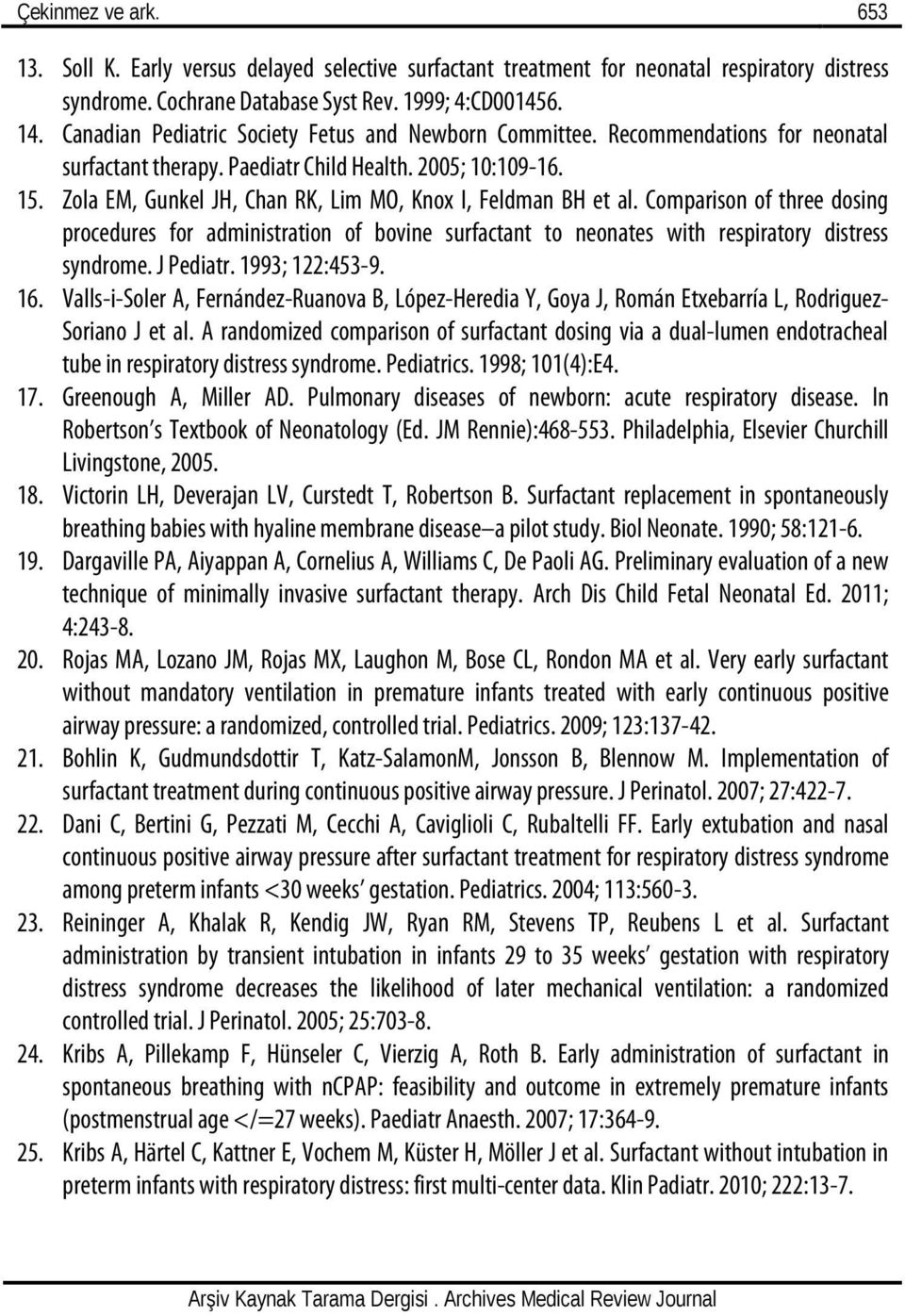 Zola EM, Gunkel JH, Chan RK, Lim MO, Knox I, Feldman BH et al. Comparison of three dosing procedures for administration of bovine surfactant to neonates with respiratory distress syndrome. J Pediatr.