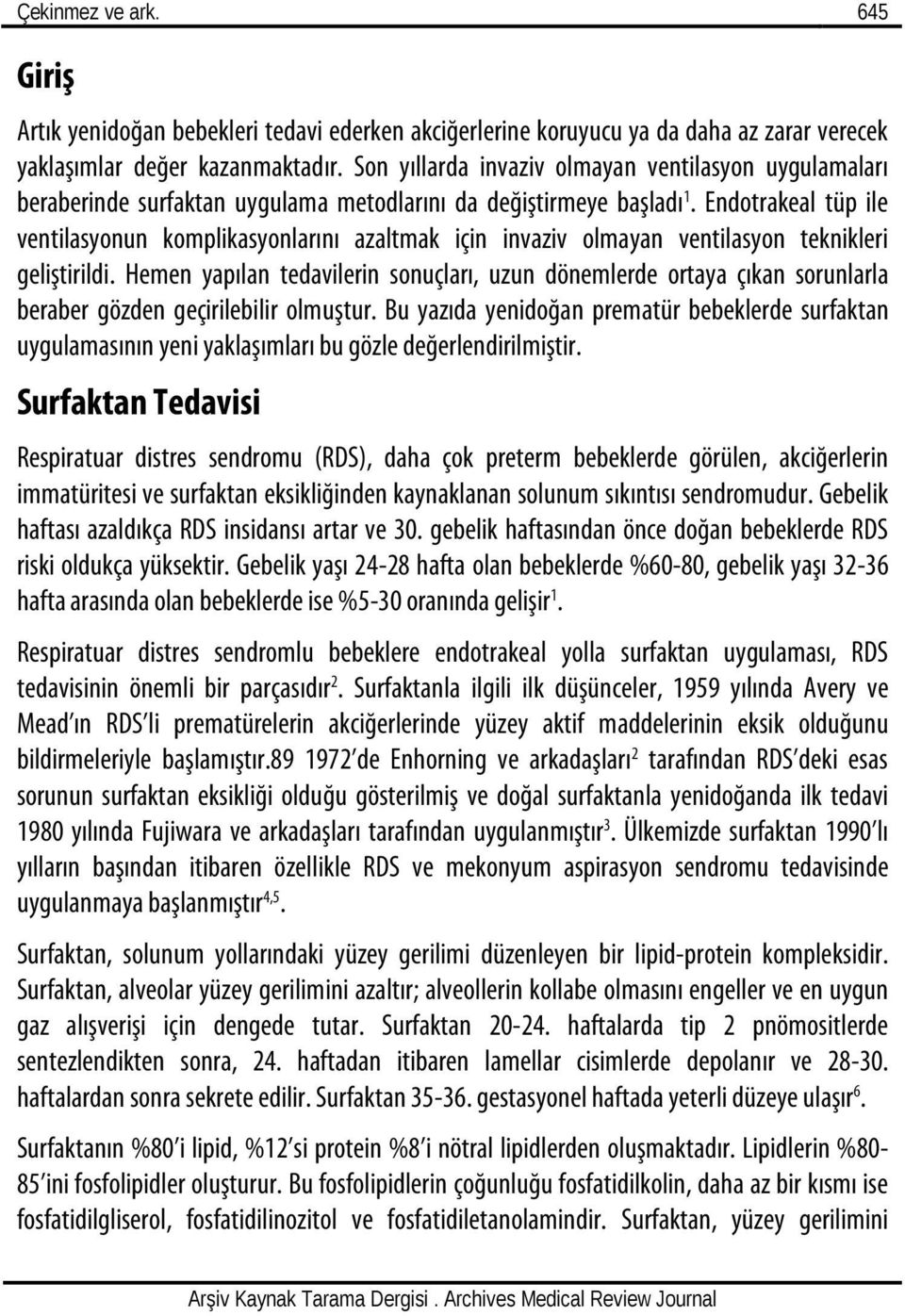 Endotrakeal tüp ile ventilasyonun komplikasyonlarını azaltmak için invaziv olmayan ventilasyon teknikleri geliştirildi.